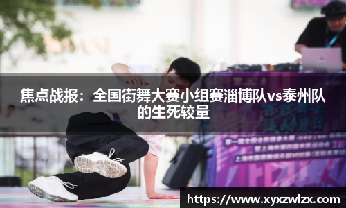 焦点战报：全国街舞大赛小组赛淄博队vs泰州队的生死较量