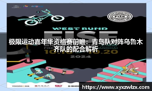 极限运动嘉年华资格赛前瞻：青岛队对阵乌鲁木齐队的配合解析