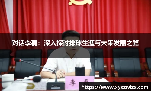 对话李磊：深入探讨排球生涯与未来发展之路